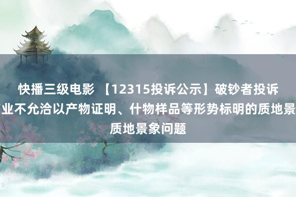 快播三级电影 【12315投诉公示】破钞者投诉众生药业不允洽以产物证明、什物样品等形势标明的质地景象问题